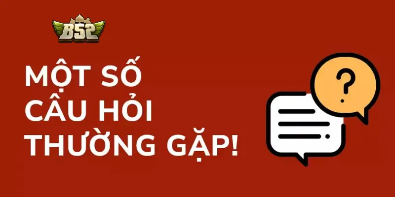 Câu hỏi thường gặp về B52 Club (FAQ)