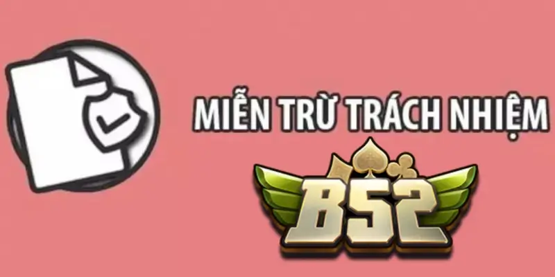 Những trường hợp B52 Club có quyền tuyên bố miễn trừ trách nhiệm